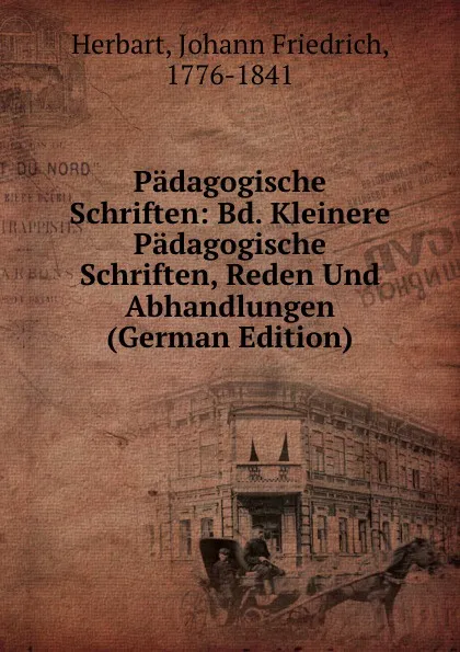 Обложка книги Padagogische Schriften: Bd. Kleinere Padagogische Schriften, Reden Und Abhandlungen (German Edition), Herbart Johann Friedrich