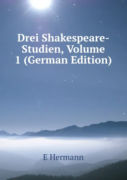 Обложка книги Drei Shakespeare-Studien, Volume 1 (German Edition), E Hermann