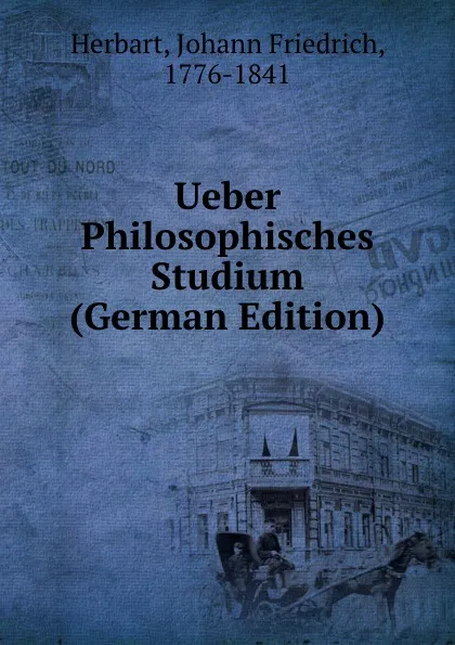 Обложка книги Ueber Philosophisches Studium (German Edition), Herbart Johann Friedrich