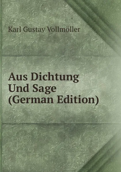 Обложка книги Aus Dichtung Und Sage (German Edition), Karl Gustav Vollmöller