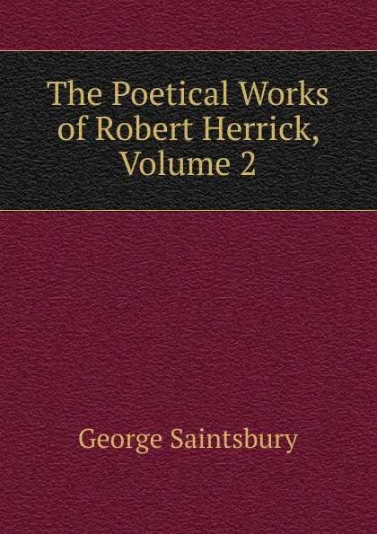 Обложка книги The Poetical Works of Robert Herrick, Volume 2, George Saintsbury