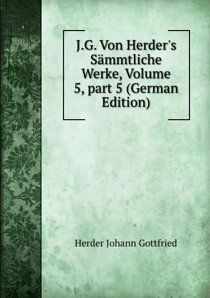 Обложка книги J.G. Von Herder.s Sammtliche Werke, Volume 5,.part 5 (German Edition), Herder Johann Gottfried