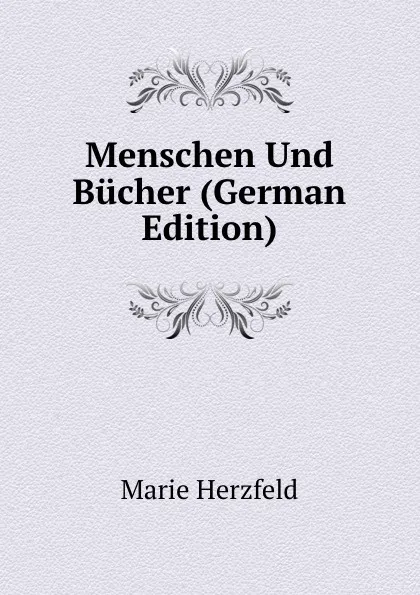 Обложка книги Menschen Und Bucher (German Edition), Marie Herzfeld