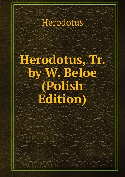 Обложка книги Herodotus, Tr. by W. Beloe (Polish Edition), Herodotus