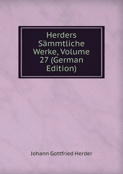 Обложка книги Herders Sammtliche Werke, Volume 27 (German Edition), Herder Johann Gottfried