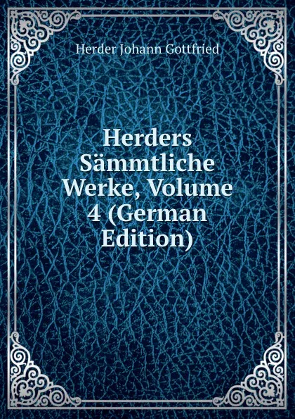 Обложка книги Herders Sammtliche Werke, Volume 4 (German Edition), Herder Johann Gottfried