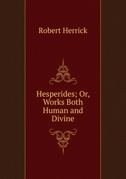 Обложка книги Hesperides; Or, Works Both Human and Divine, Herrick Robert