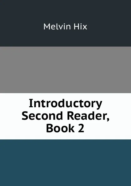 Обложка книги Introductory Second Reader, Book 2, Hix Melvin