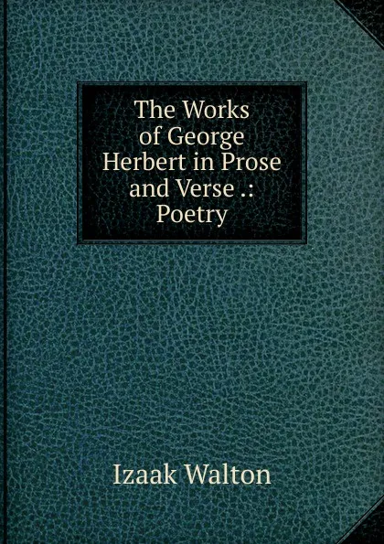 Обложка книги The Works of George Herbert in Prose and Verse .: Poetry, Walton Izaak