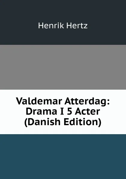 Обложка книги Valdemar Atterdag: Drama I 5 Acter (Danish Edition), Henrik Hertz
