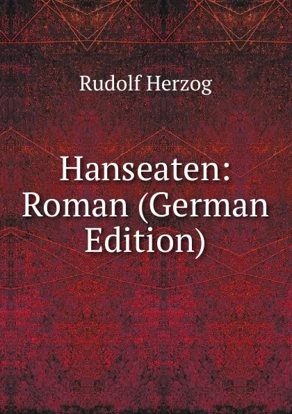 Обложка книги Hanseaten: Roman (German Edition), Rudolf Herzog