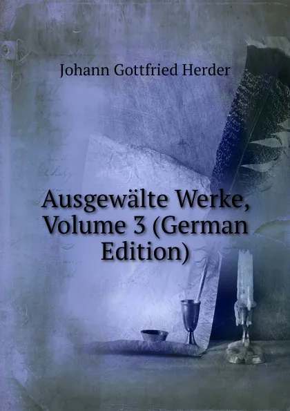 Обложка книги Ausgewalte Werke, Volume 3 (German Edition), Herder Johann Gottfried