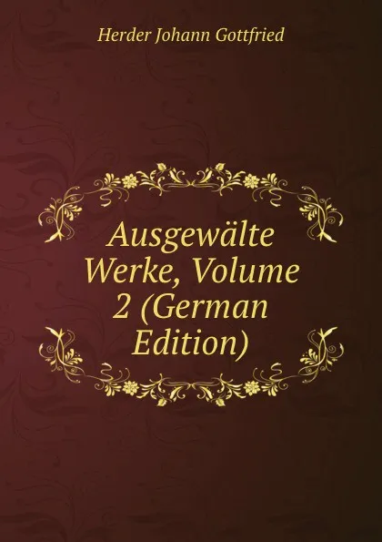 Обложка книги Ausgewalte Werke, Volume 2 (German Edition), Herder Johann Gottfried