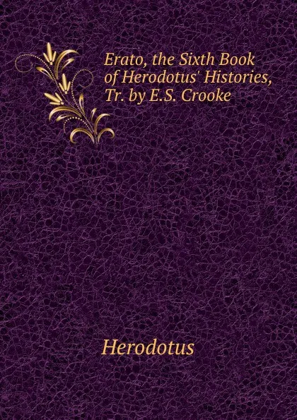Обложка книги Erato, the Sixth Book of Herodotus. Histories, Tr. by E.S. Crooke, Herodotus
