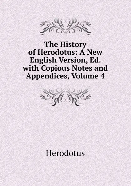 Обложка книги The History of Herodotus: A New English Version, Ed. with Copious Notes and Appendices, Volume 4, Herodotus