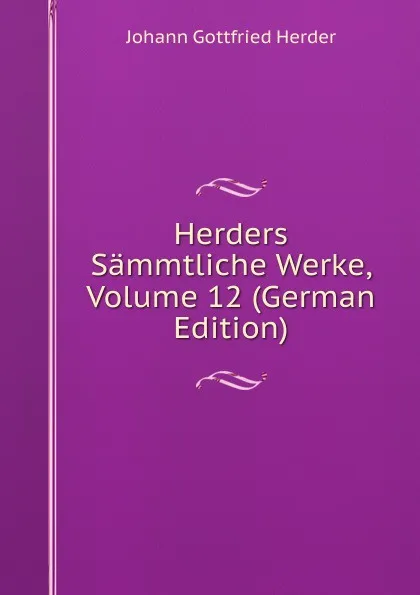 Обложка книги Herders Sammtliche Werke, Volume 12 (German Edition), Herder Johann Gottfried