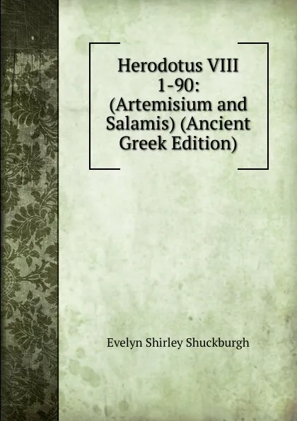 Обложка книги Herodotus VIII 1-90: (Artemisium and Salamis) (Ancient Greek Edition), Evelyn Shirley Shuckburgh