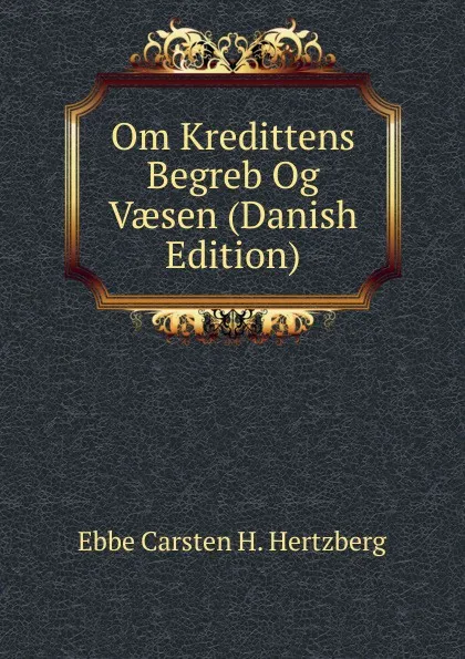 Обложка книги Om Kredittens Begreb Og Vaesen (Danish Edition), Ebbe Carsten H. Hertzberg