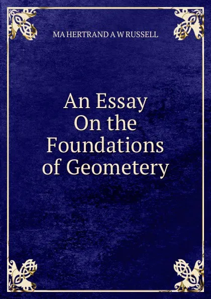 Обложка книги An Essay On the Foundations of Geometery, MA HERTRAND A W RUSSELL