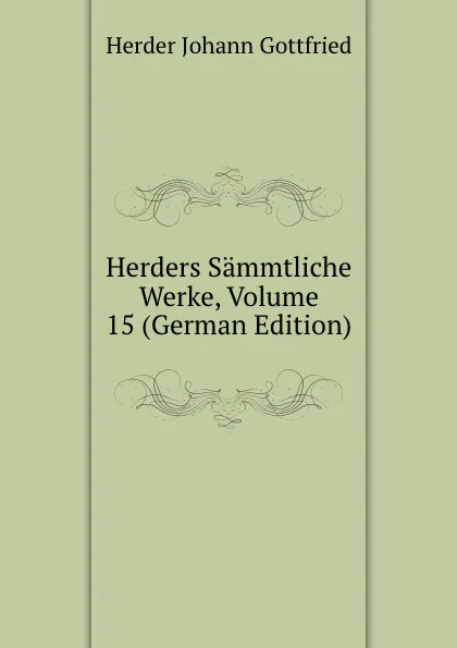 Обложка книги Herders Sammtliche Werke, Volume 15 (German Edition), Herder Johann Gottfried