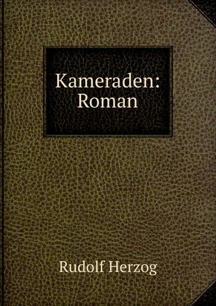 Обложка книги Kameraden: Roman, Rudolf Herzog