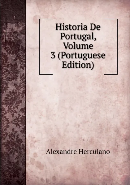 Обложка книги Historia De Portugal, Volume 3 (Portuguese Edition), Alexandre Herculano