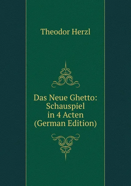 Обложка книги Das Neue Ghetto: Schauspiel in 4 Acten (German Edition), Theodor Herzl