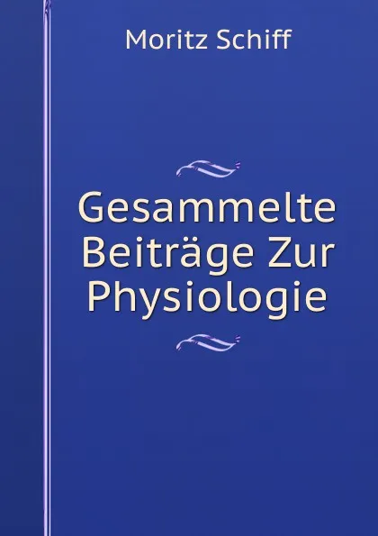 Обложка книги Gesammelte Beitrage Zur Physiologie, Moritz Schiff