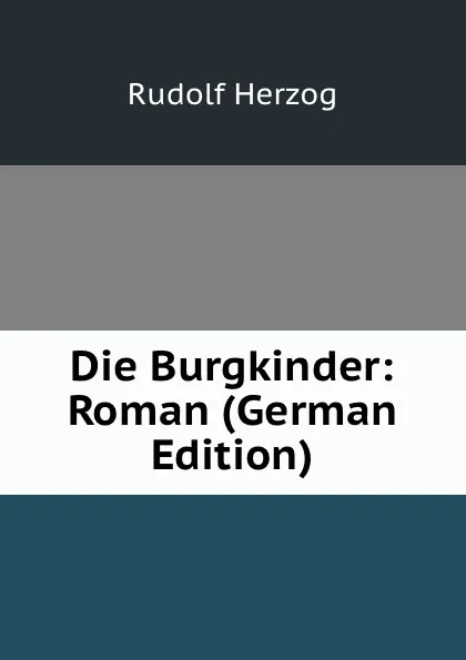 Обложка книги Die Burgkinder: Roman (German Edition), Rudolf Herzog