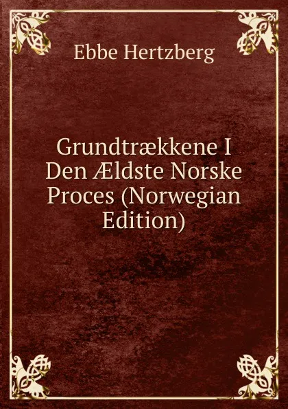 Обложка книги Grundtraekkene I Den AEldste Norske Proces (Norwegian Edition), Ebbe Hertzberg