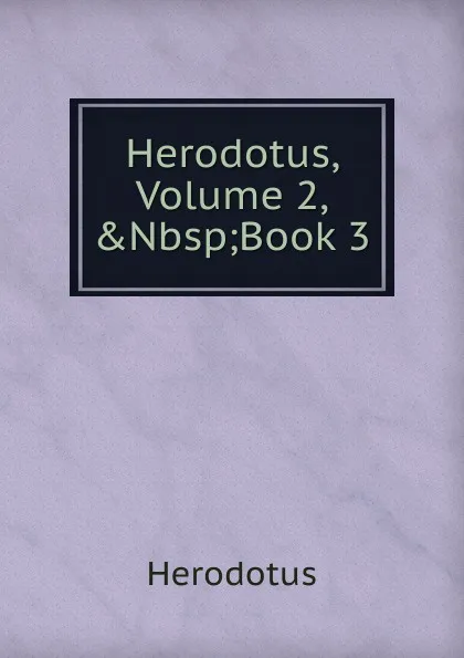 Обложка книги Herodotus, Volume 2,.Nbsp;Book 3, Herodotus