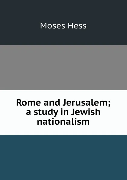 Обложка книги Rome and Jerusalem; a study in Jewish nationalism, Moses Hess