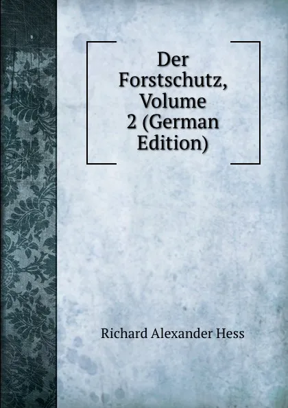 Обложка книги Der Forstschutz, Volume 2 (German Edition), Richard Alexander Hess