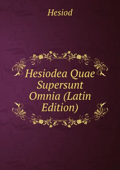 Обложка книги Hesiodea Quae Supersunt Omnia (Latin Edition), Hesiod