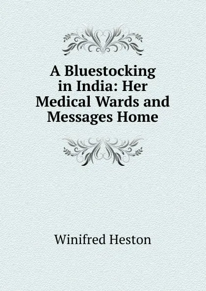 Обложка книги A Bluestocking in India: Her Medical Wards and Messages Home, Winifred Heston