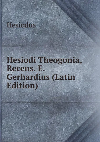 Обложка книги Hesiodi Theogonia, Recens. E. Gerhardius (Latin Edition), Hesiodus