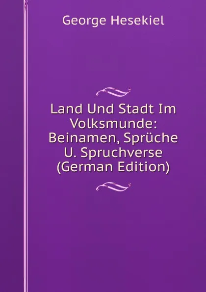 Обложка книги Land Und Stadt Im Volksmunde: Beinamen, Spruche U. Spruchverse (German Edition), George Hesekiel