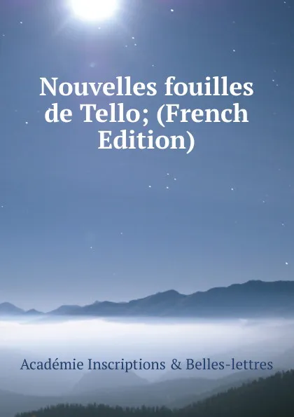 Обложка книги Nouvelles fouilles de Tello; (French Edition), Académie Inscriptions & Belles-lettres