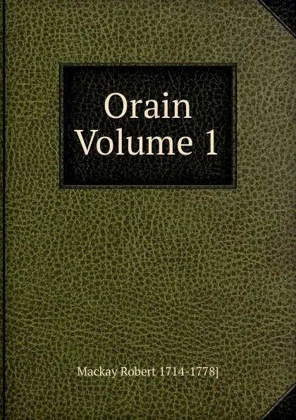 Обложка книги Orain Volume 1, Mackay Robert 1714-1778]