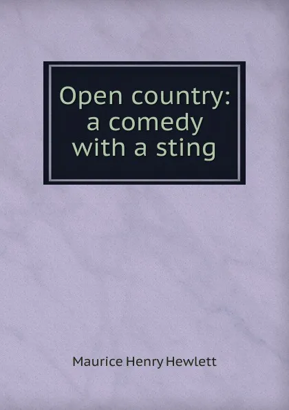 Обложка книги Open country: a comedy with a sting, Hewlett Maurice Henry