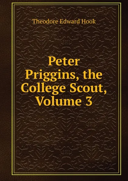 Обложка книги Peter Priggins, the College Scout, Volume 3, Hook Theodore Edward