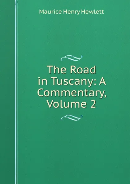 Обложка книги The Road in Tuscany: A Commentary, Volume 2, Hewlett Maurice Henry