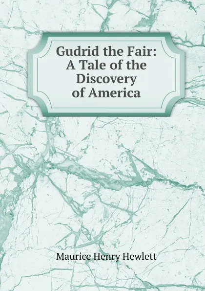 Обложка книги Gudrid the Fair: A Tale of the Discovery of America, Hewlett Maurice Henry