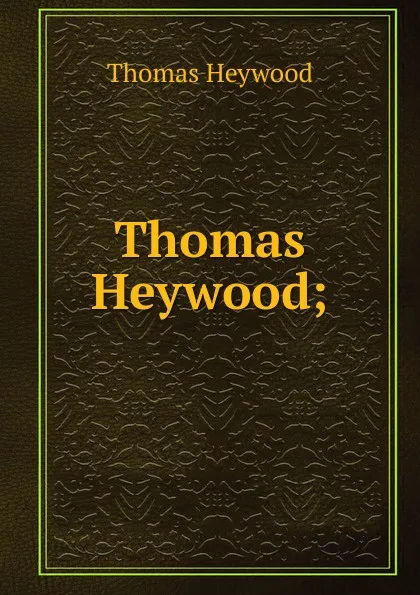 Обложка книги Thomas Heywood;, Heywood Thomas