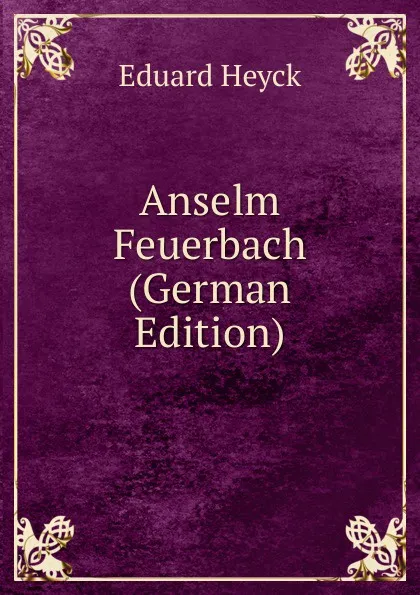 Обложка книги Anselm Feuerbach (German Edition), Eduard Heyck