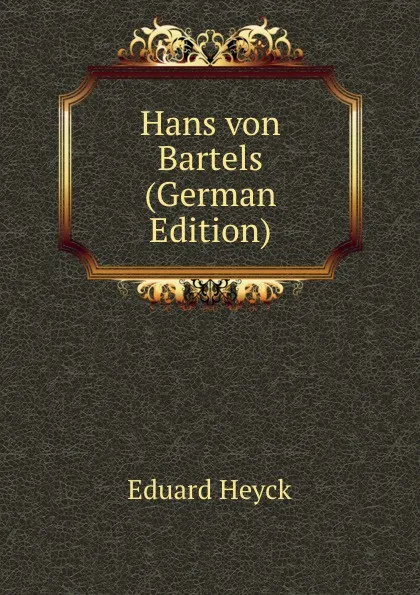 Обложка книги Hans von Bartels (German Edition), Eduard Heyck