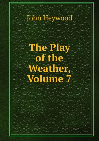 Обложка книги The Play of the Weather, Volume 7, Heywood John