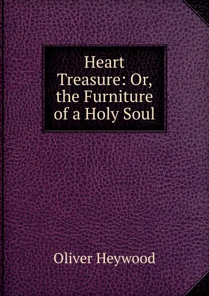 Обложка книги Heart Treasure: Or, the Furniture of a Holy Soul, Oliver Heywood