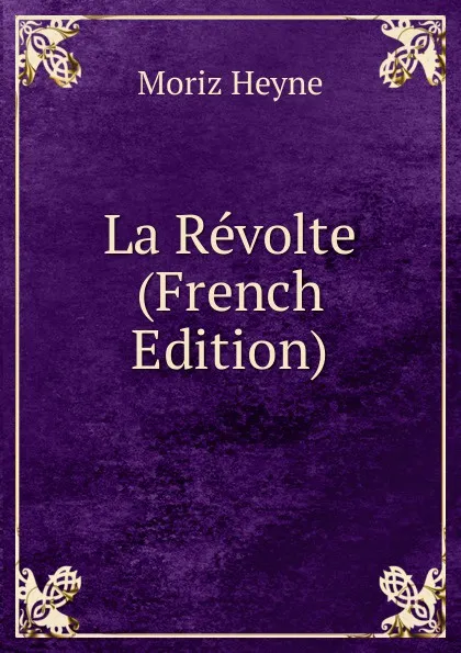 Обложка книги La Revolte (French Edition), Moriz Heyne