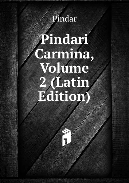 Обложка книги Pindari Carmina, Volume 2 (Latin Edition), Pindar